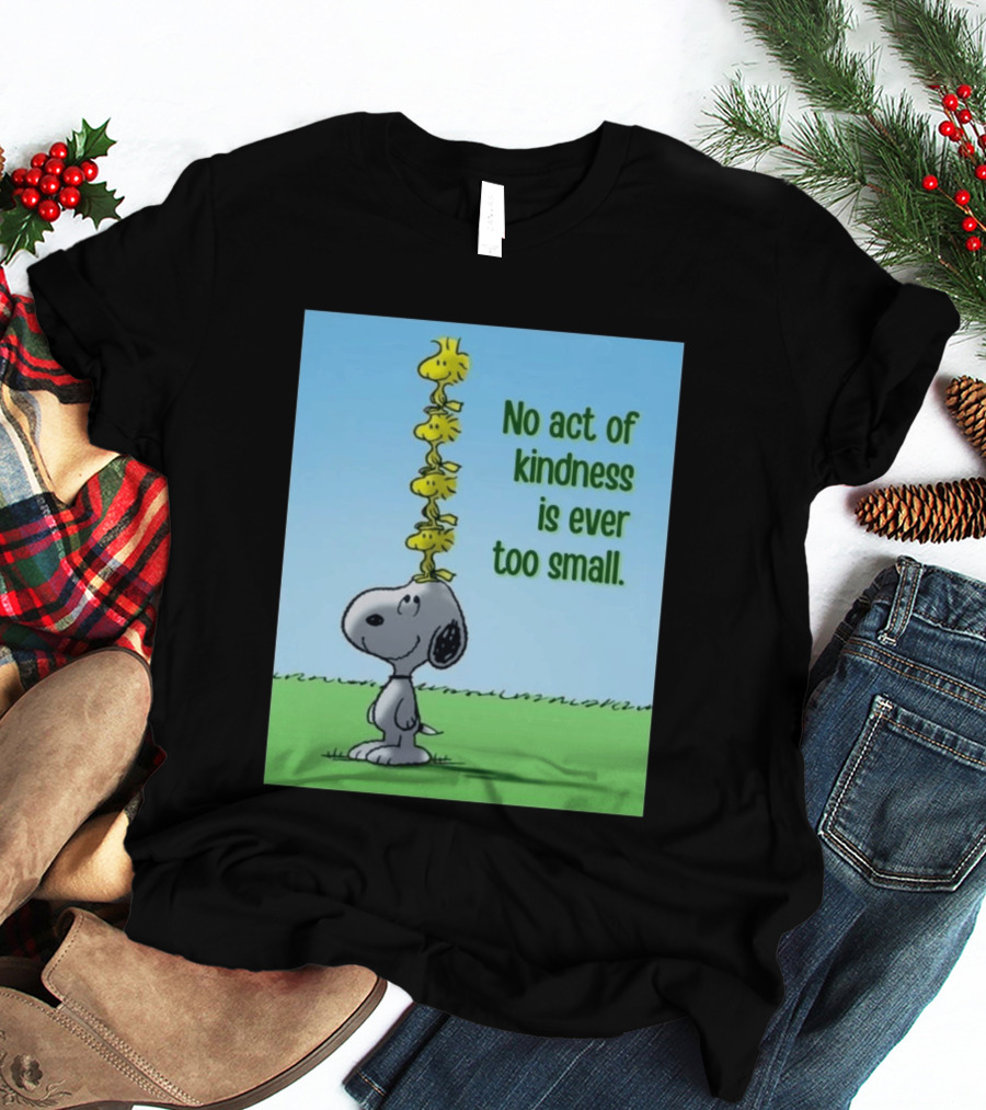 Snoopy Woodstock No Act Of Kindness Is Ever Too Small Peanuts T-Shirt