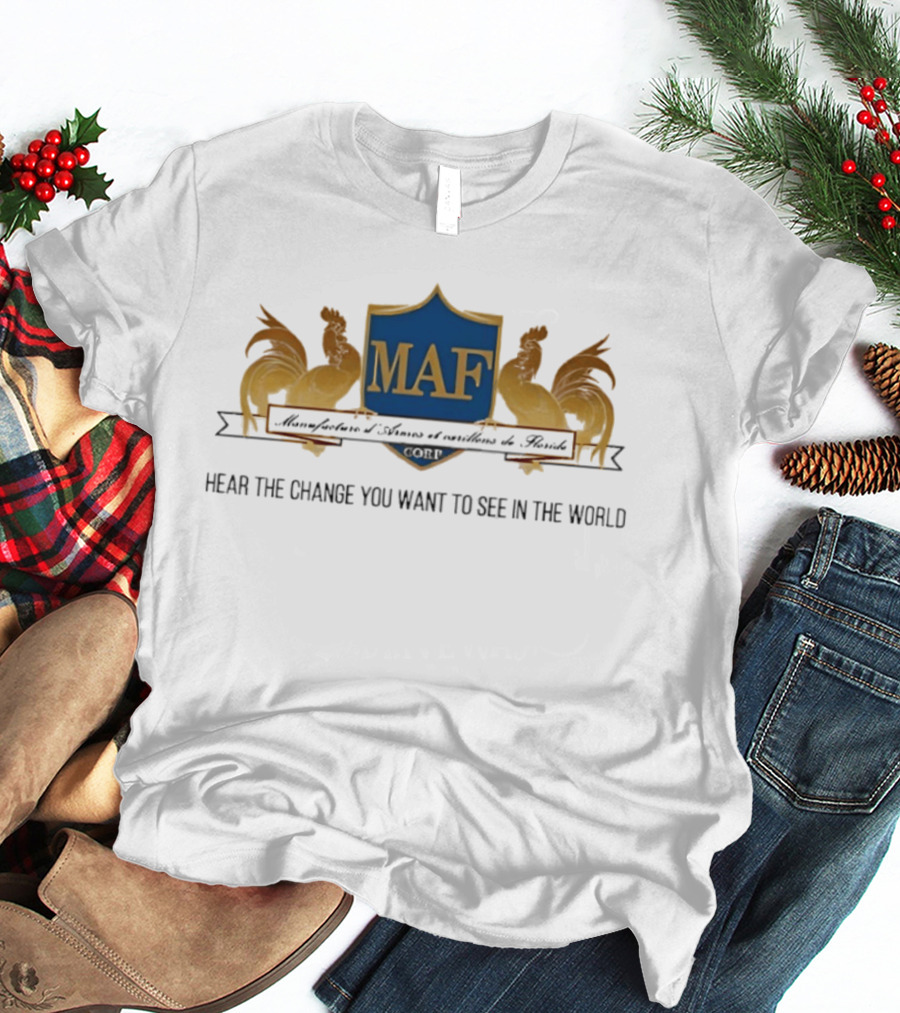 MAF Manufacture D'Armes Et Carillons Hear The Change You Want To See In The World T-Shirt