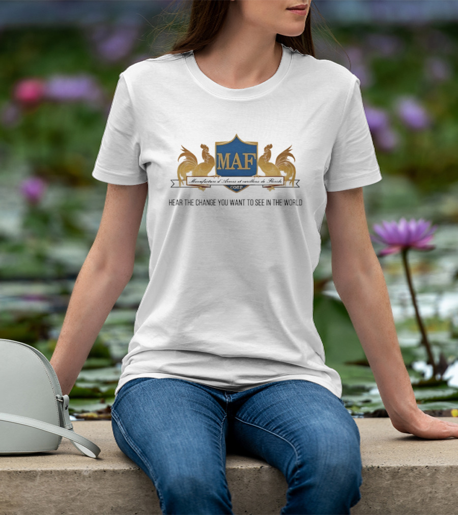 MAF Manufacture D'Armes Et Carillons Hear The Change You Want To See In The World T-Shirt