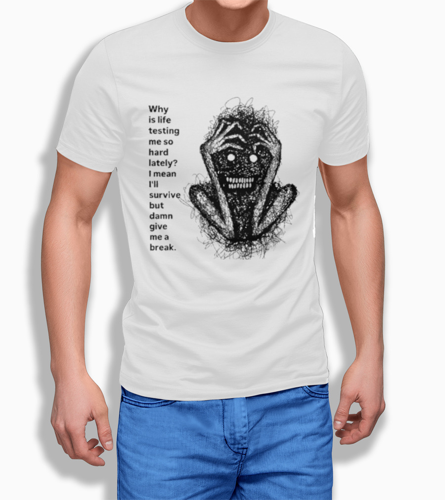 Why Is Life Testing Me So Hard Lately Give Me A Break T-Shirt