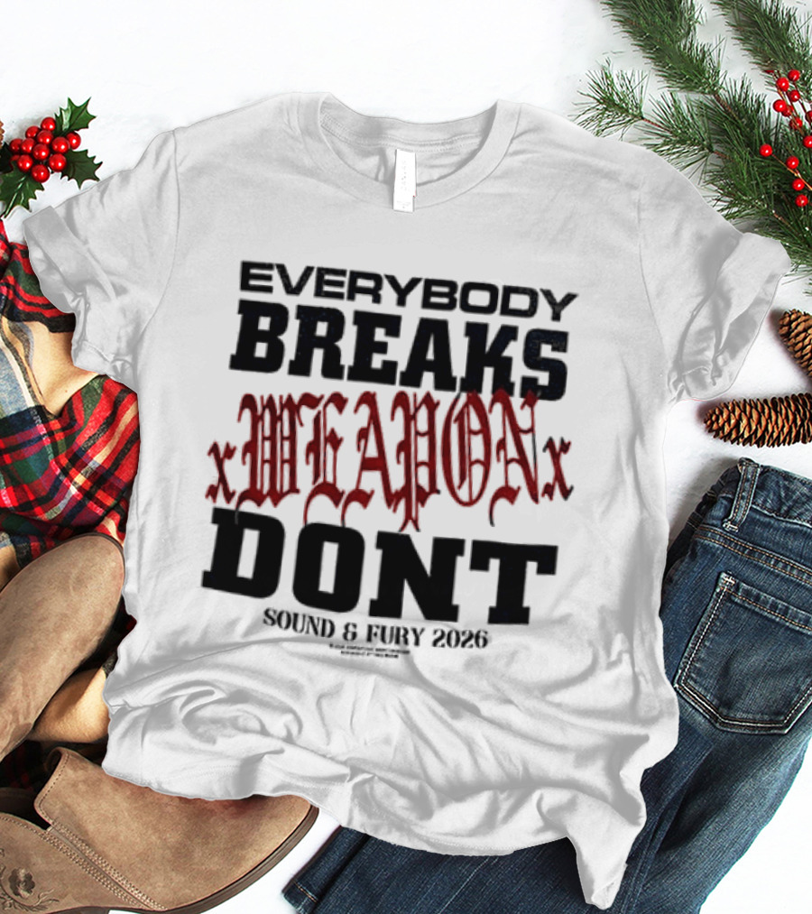 XWeaponX Everybody Breaks Weapon Don’t Sound And Fury 2026 T-Shirt