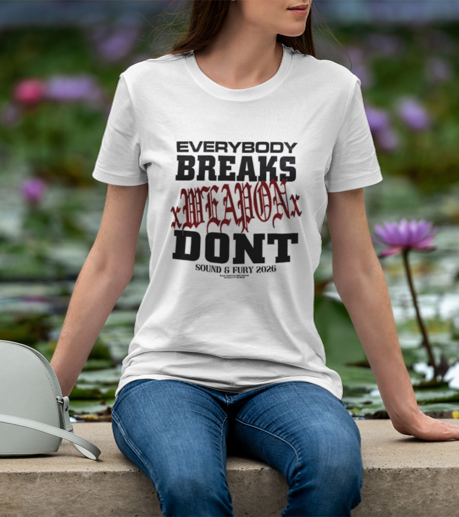 XWeaponX Everybody Breaks Weapon Don’t Sound And Fury 2026 T-Shirt