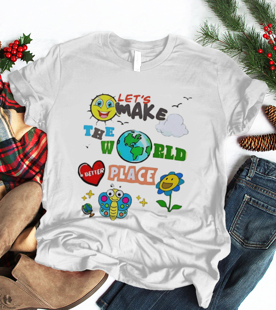 Let’s Make The World A Better Place Inspirational T-Shirt