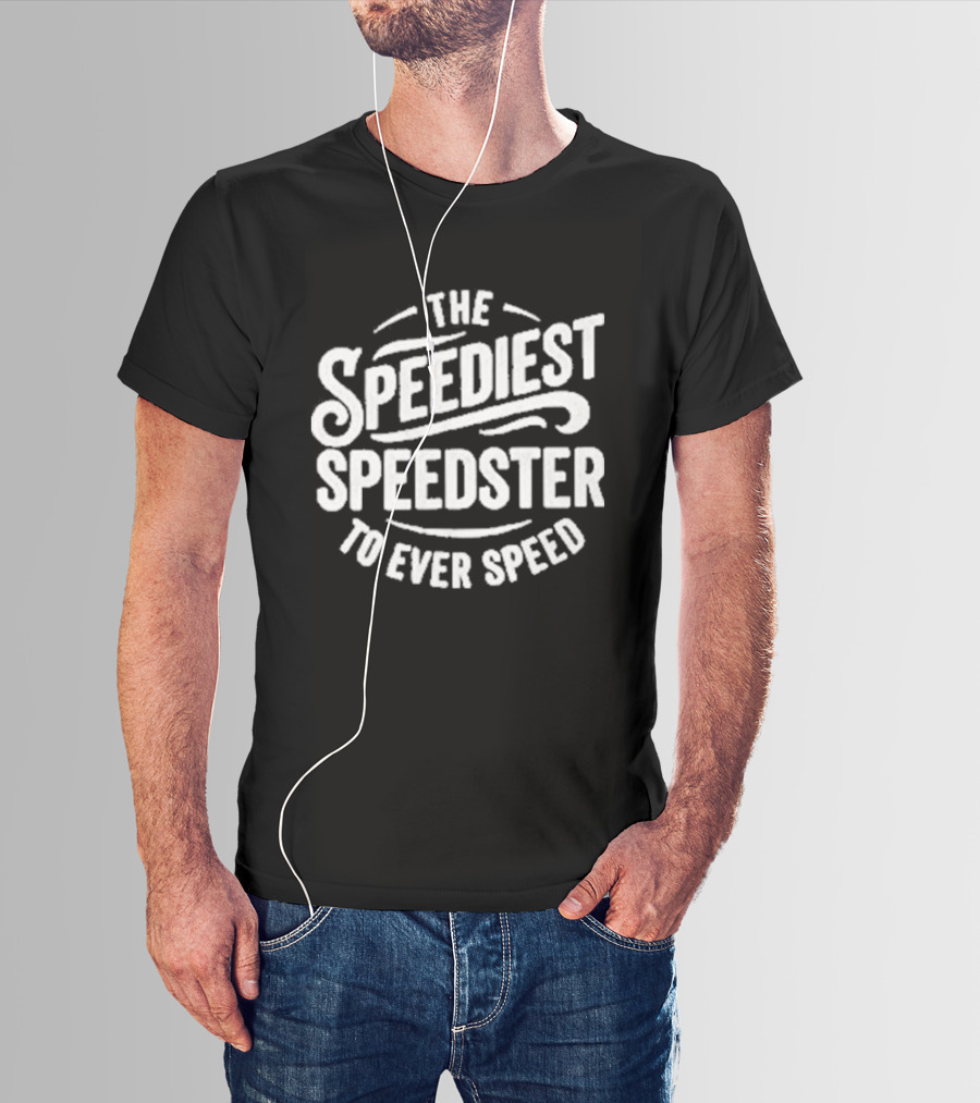 The Speediest Speedster To Ever Speed T-Shirt