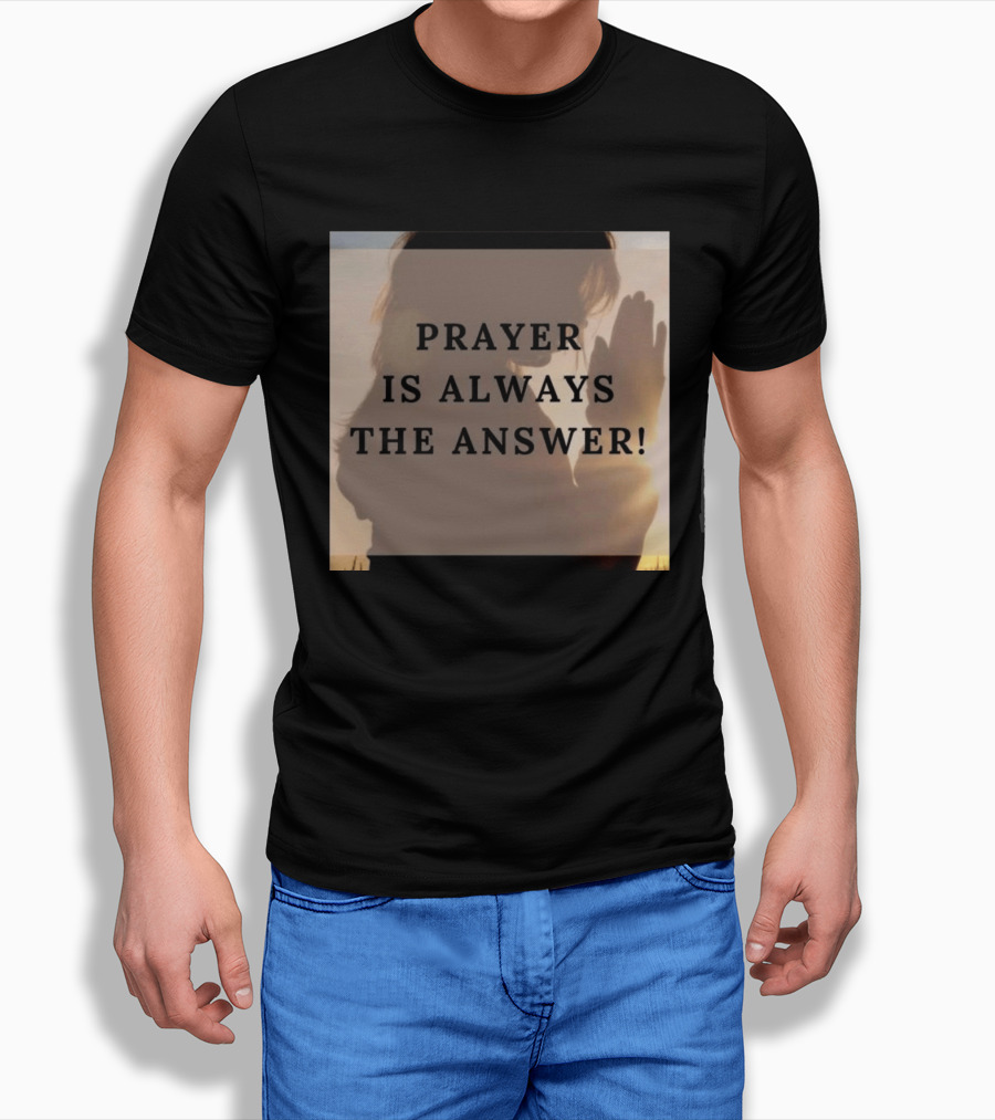 Prayer Is Always The Answer T-Shirt