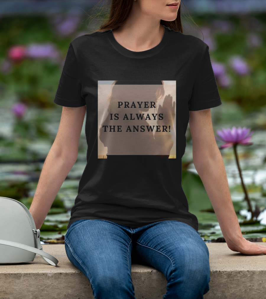 Prayer Is Always The Answer T-Shirt