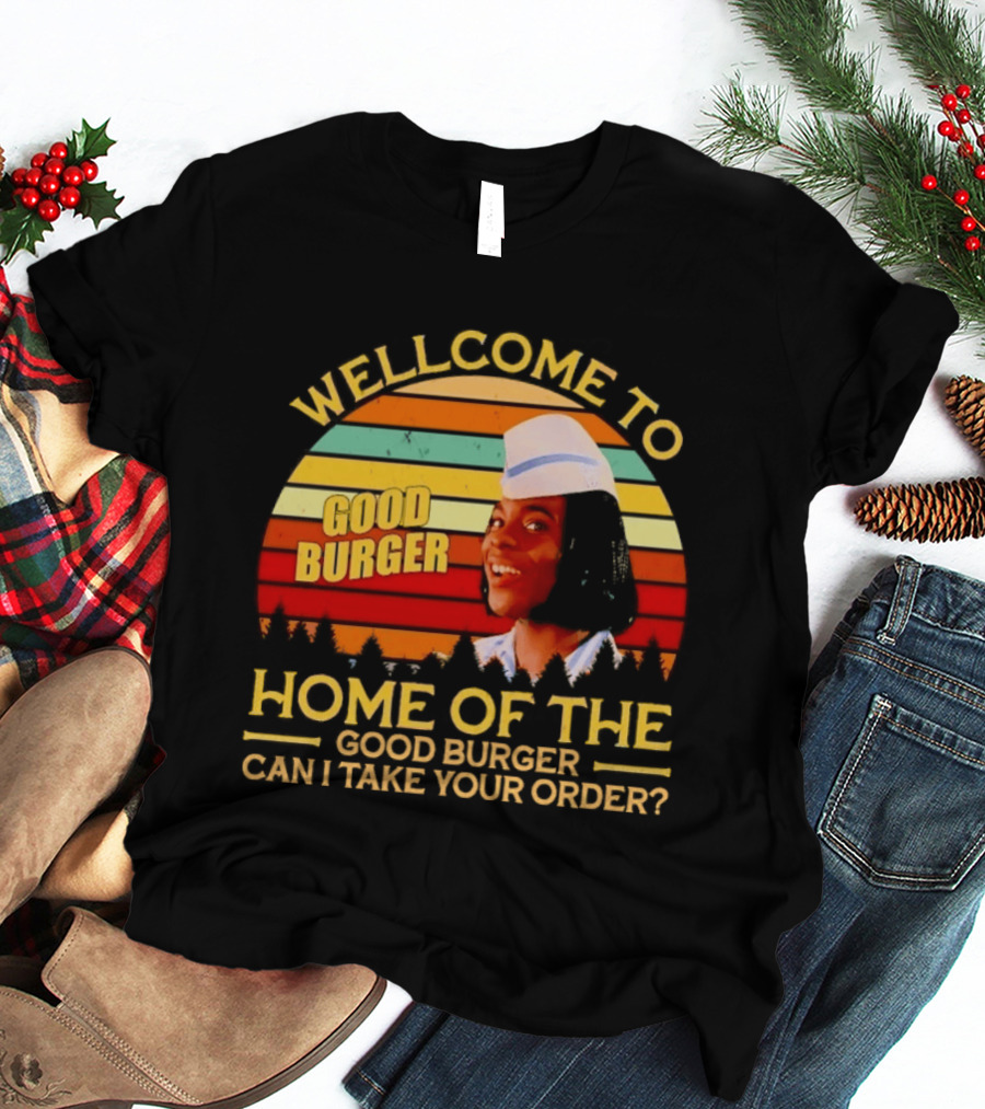 Welcome To Good Burger Home Of The Good Burger Can I Take Your Order T-Shirt
