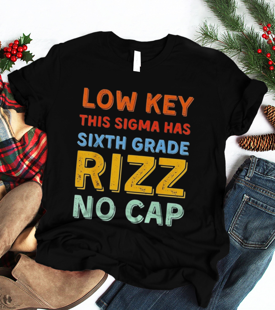 Low Key This Sigma Has Sixth Grade Rizz No Cap T-Shirt