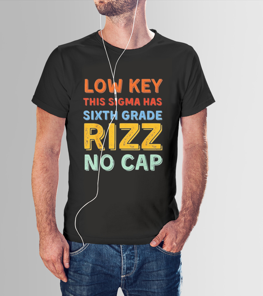 Low Key This Sigma Has Sixth Grade Rizz No Cap T-Shirt