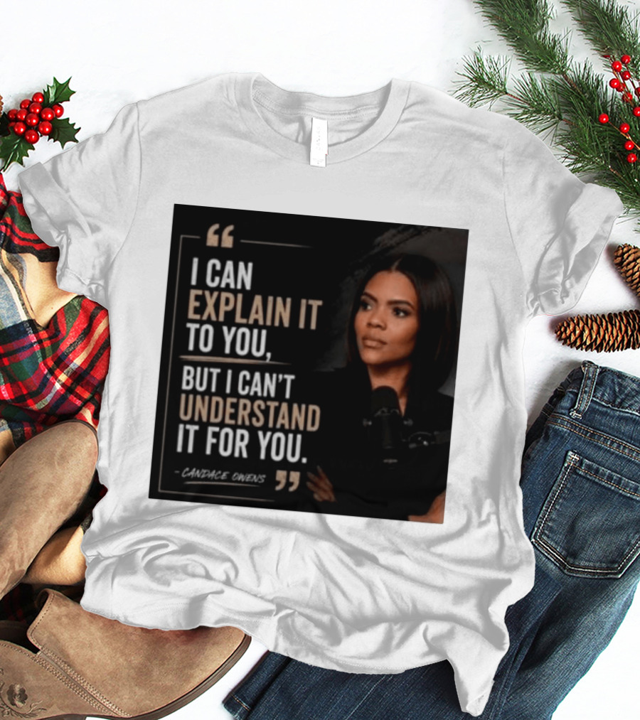 Candace Owens Quote I Can Explain It To You But I Can't Understand It For You T-Shirt