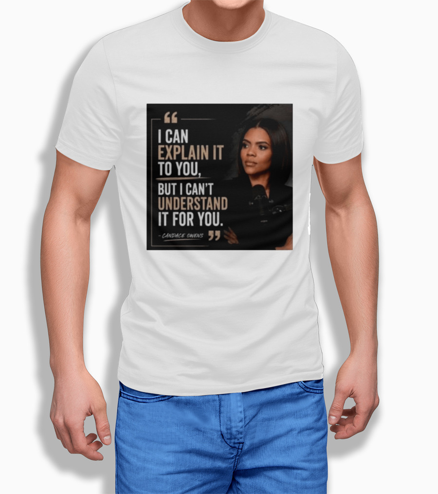 Candace Owens Quote I Can Explain It To You But I Can't Understand It For You T-Shirt