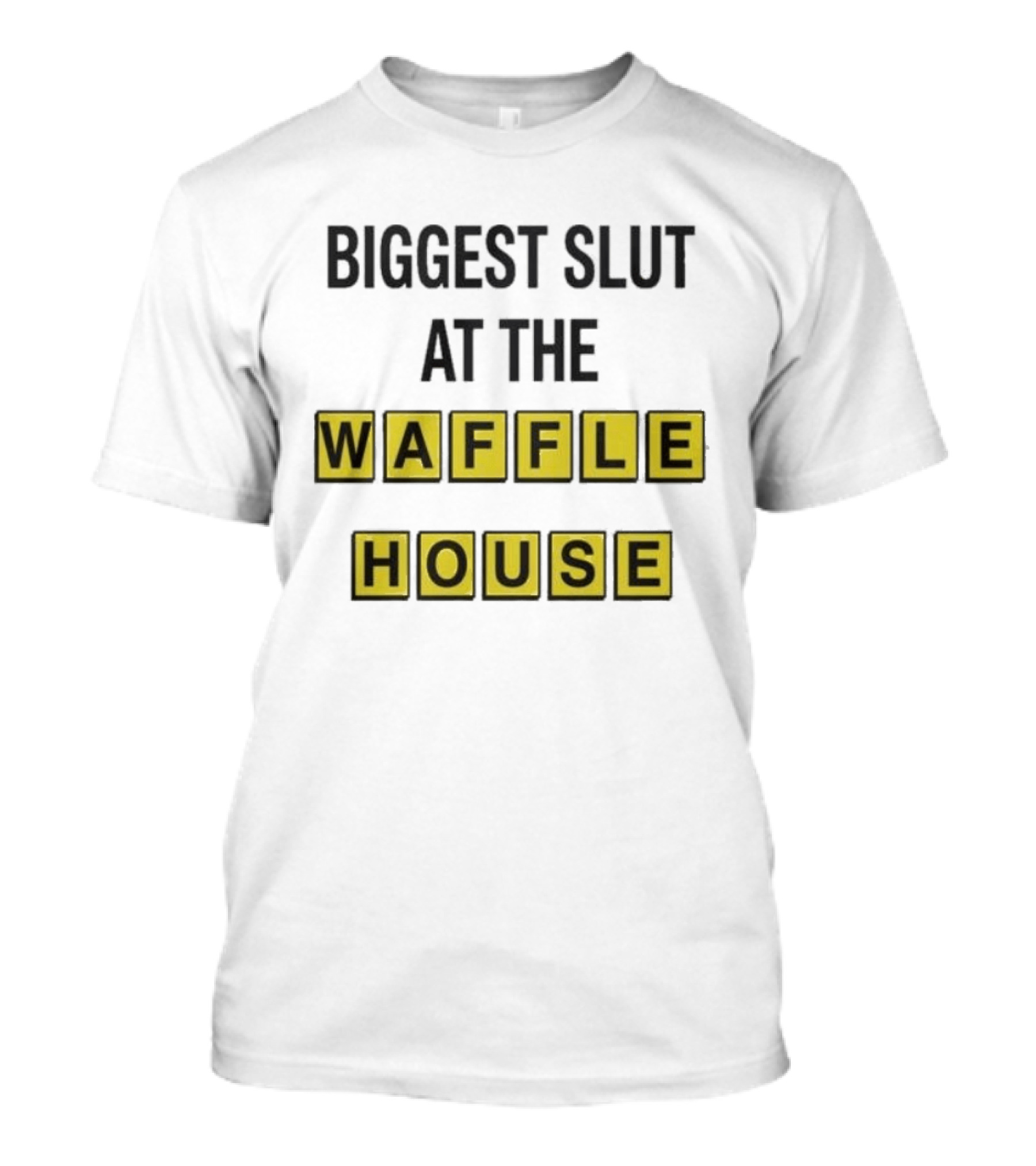 Biggest Slut At The Waffle House T-Shirt