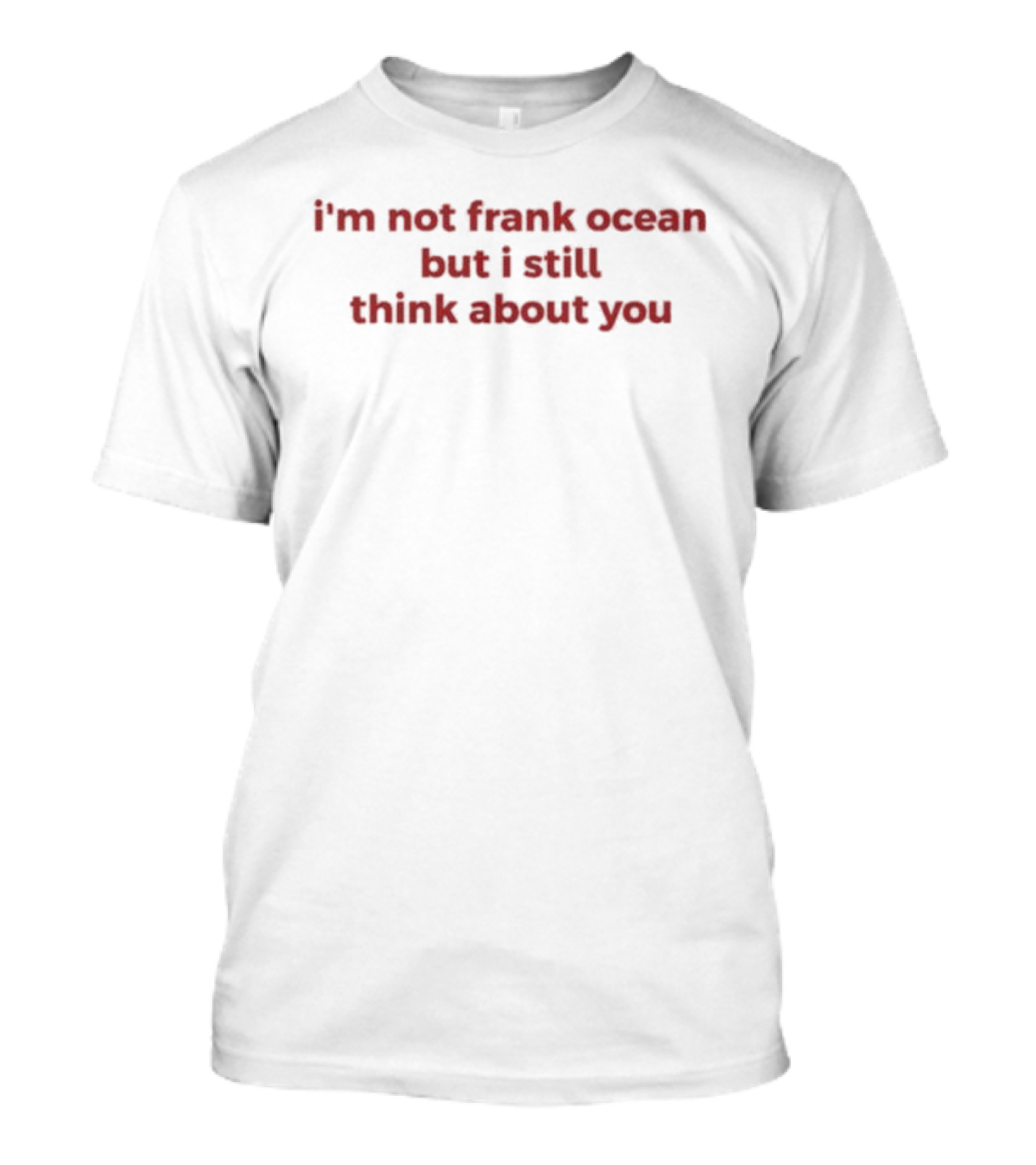 I'm Not Frank Ocean But I Still Think About You T-Shirt