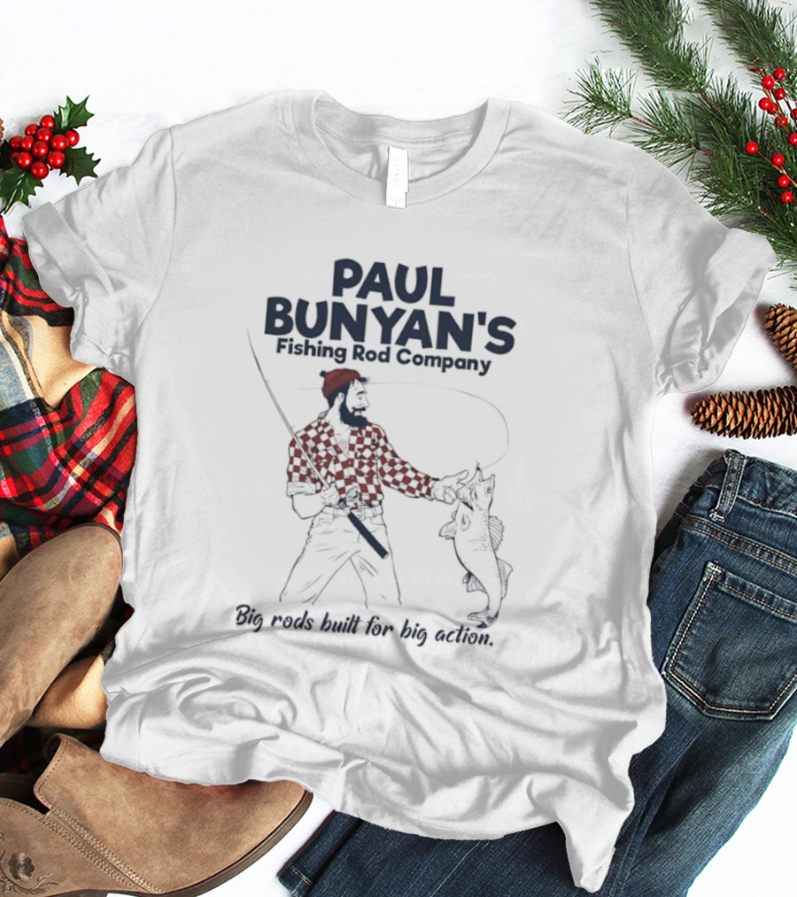 Paul Bunyan's Fishing Rod Company Big Rods Built For Big Action T-Shirt