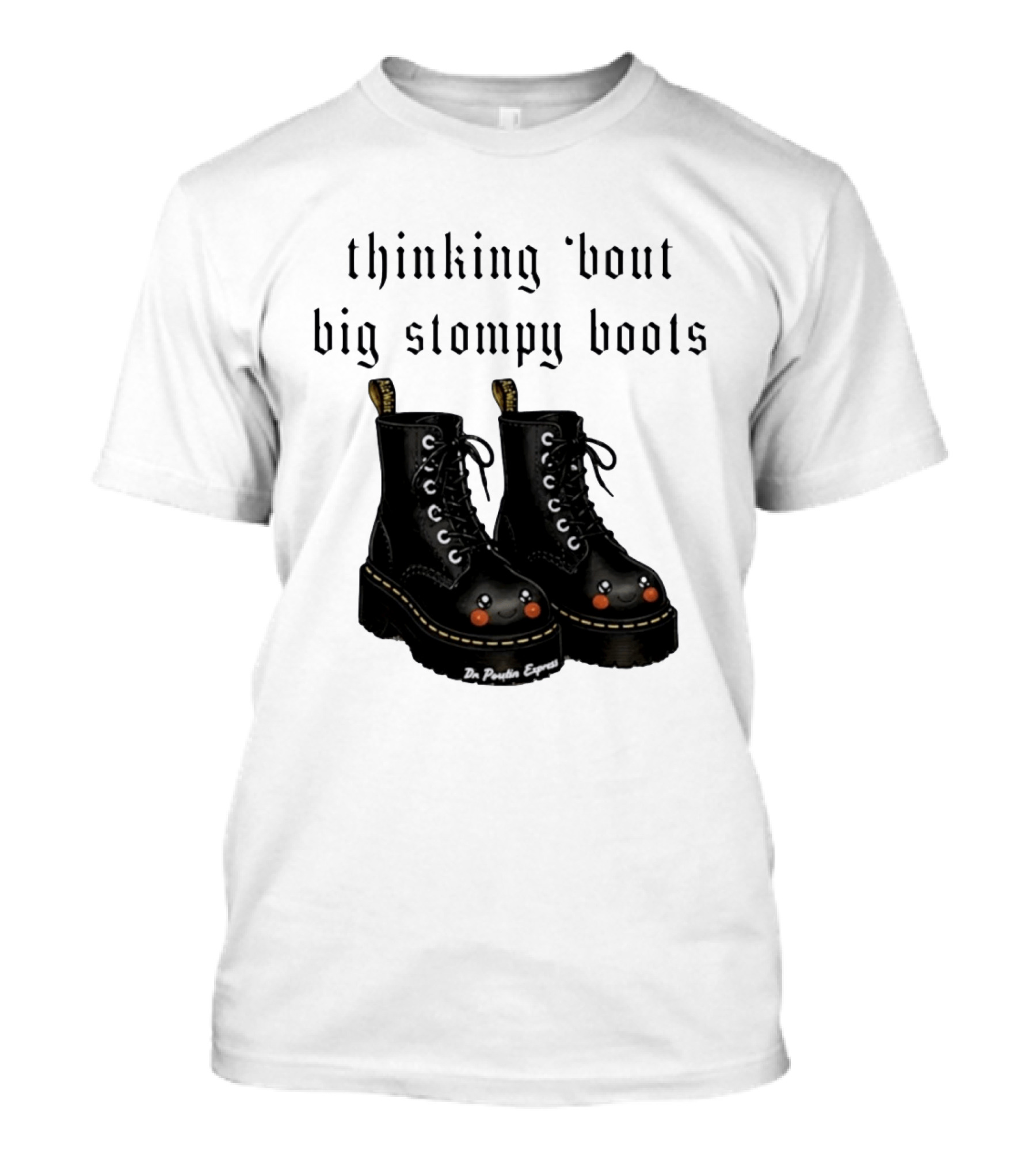 Thinking 'bout Big Stompy Boots Dr Poutin Express Cute Black Boots T-Shirt