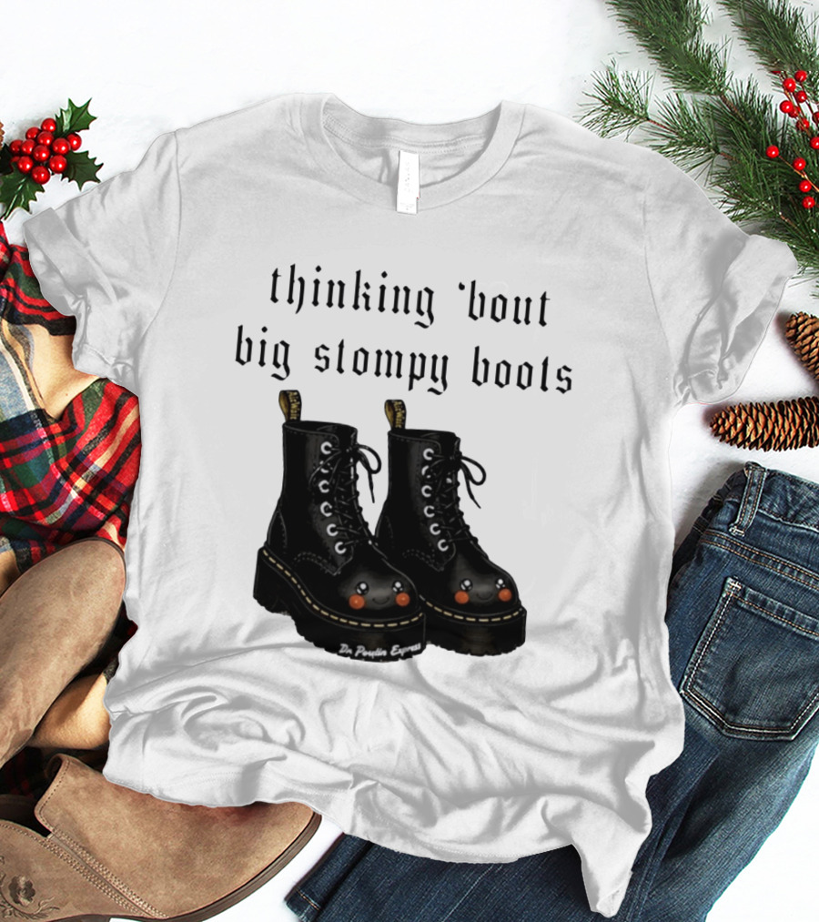 Thinking 'bout Big Stompy Boots Dr Poutin Express Cute Black Boots T-Shirt