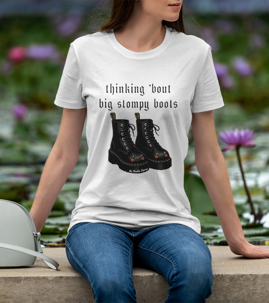 Thinking 'bout Big Stompy Boots Dr Poutin Express Cute Black Boots T-Shirt