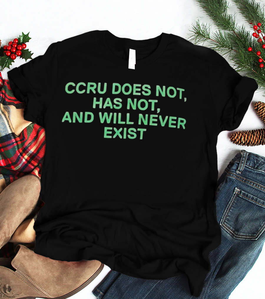 CCRU Does Not Has Not And Will Never Exist T-Shirt