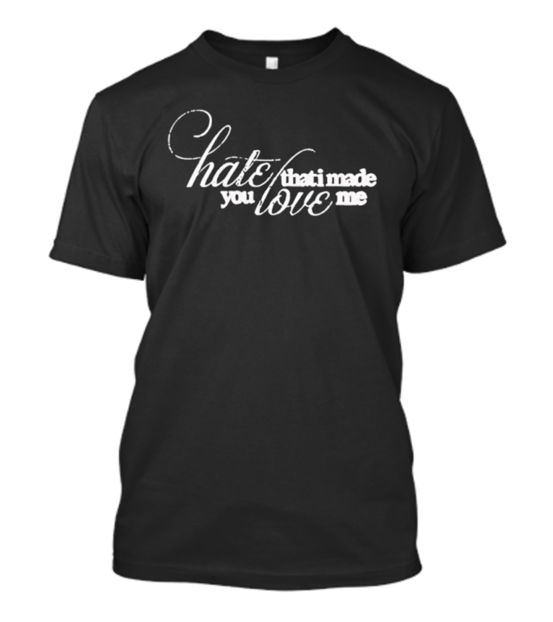 Hate That I Made You Love Me Romantic T-Shirt