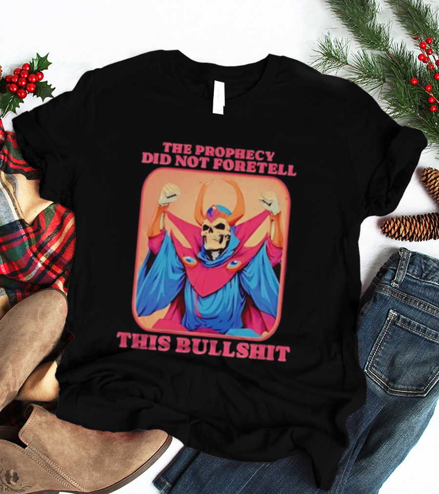 Skeletor The Prophecy Did Not Foretell This Bullshit Iconic Throwback Skeletor Expression T-Shirt