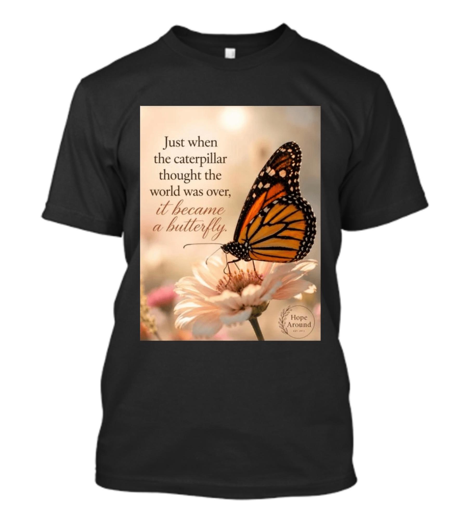 Just When The Caterpillar Thought The World Was Over It Became A Butterfly Hope Around T-Shirt
