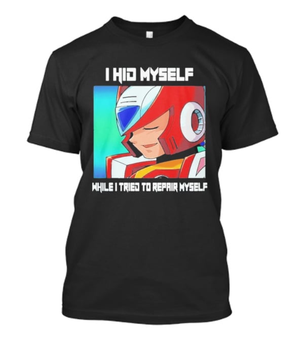 I Hid Myself While I Tried To Repair Myself Megaman X6 Zero T-Shirt