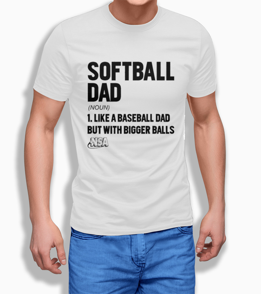 Softball Dad Noun Like A Baseball Dad But With Bigger Balls NSA T-Shirt
