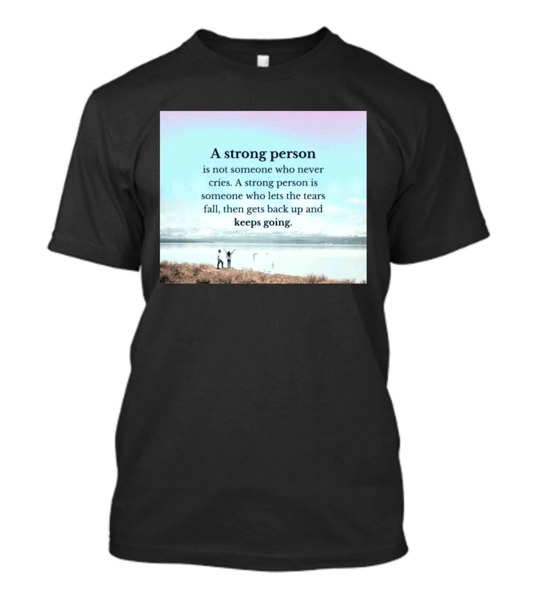 A Strong Person Not Someone Who Never Cries Lets Tears Fall Then Gets Back Up Keeps Going T-Shirt