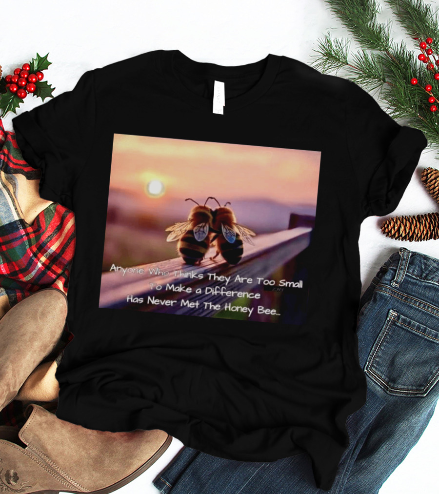 Anyone Who Thinks They Are Too Small To Make A Difference Has Never Met The Honey Bee Sunset T-Shirt