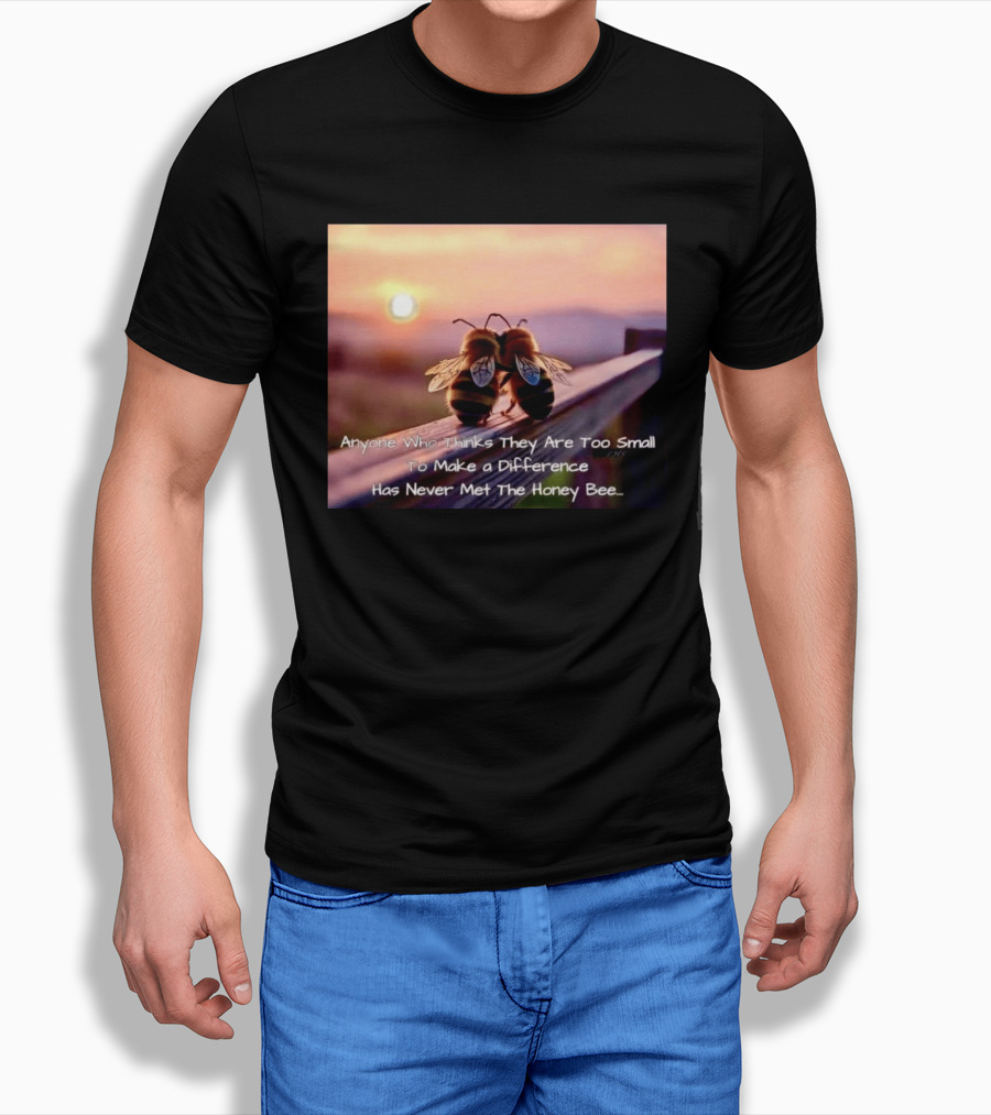Anyone Who Thinks They Are Too Small To Make A Difference Has Never Met The Honey Bee Sunset T-Shirt