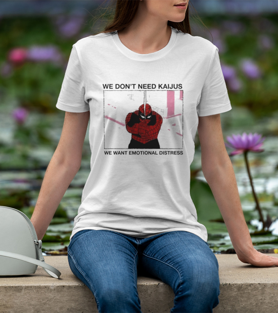 We Don't Need Kaijus We Want Emotional Distress Spiderman T-Shirt