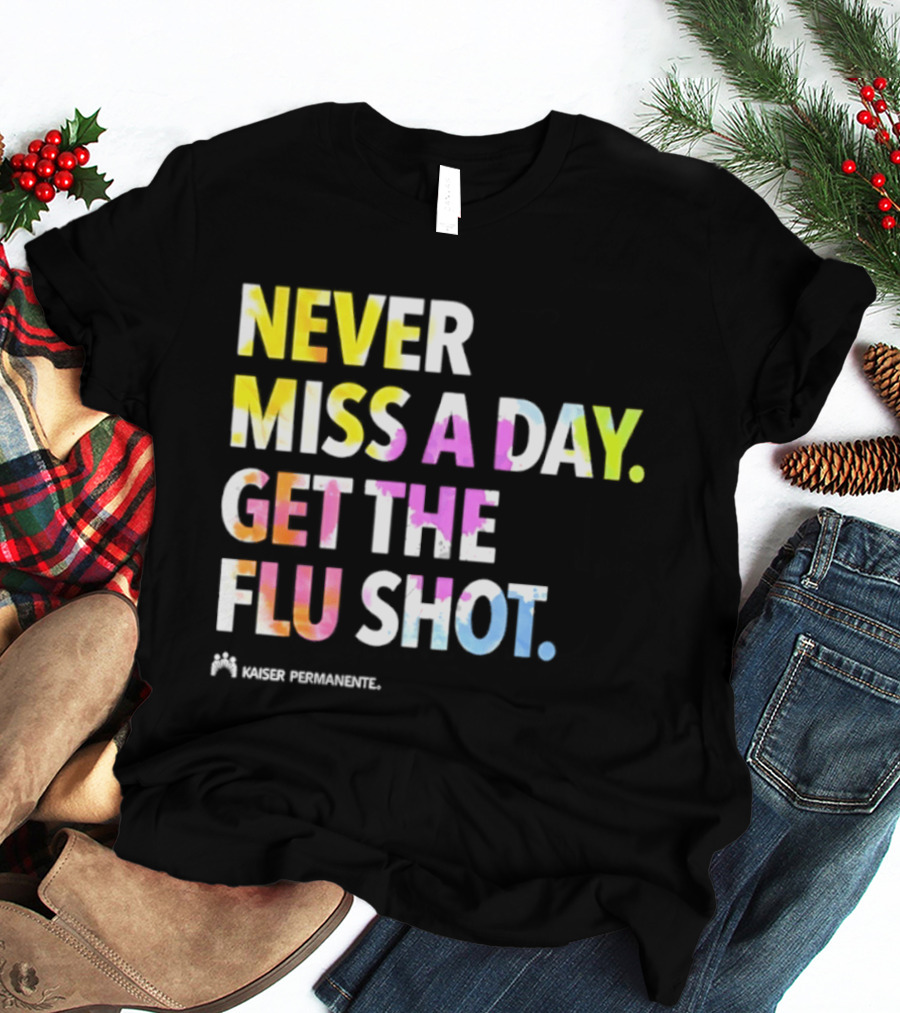 Never Miss A Day Get The Flu Shot Kaiser Permanente Flu Vaccination Reminder T-Shirt
