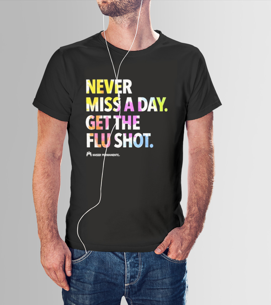 Never Miss A Day Get The Flu Shot Kaiser Permanente Flu Vaccination Reminder T-Shirt