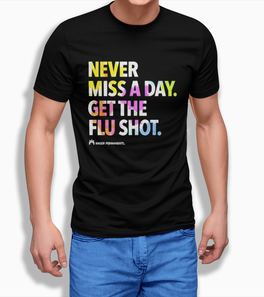 Never Miss A Day Get The Flu Shot Kaiser Permanente Flu Vaccination Reminder T-Shirt