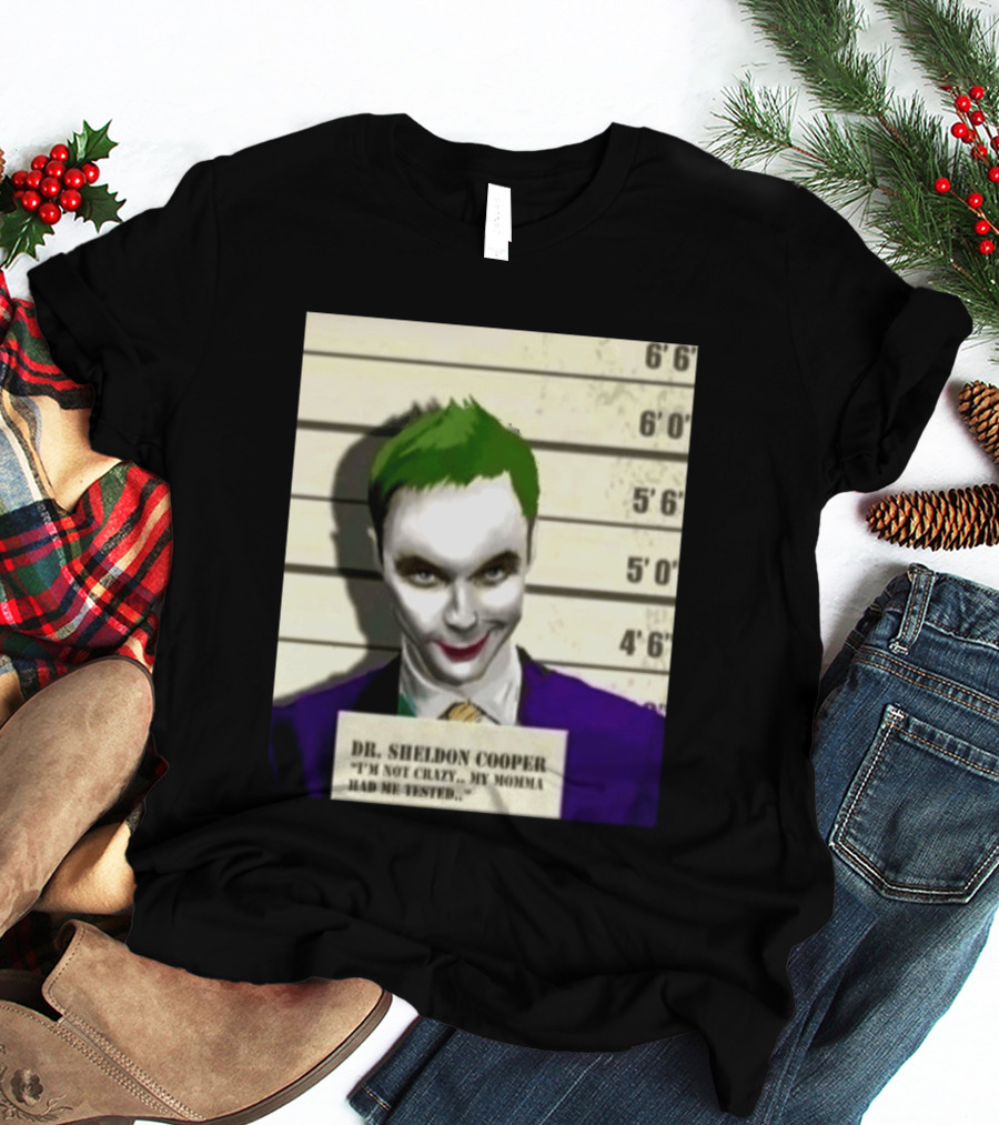 Dr Sheldon Cooper Joker I'm Not Crazy My Momma Had Me Tested Shot T-Shirt