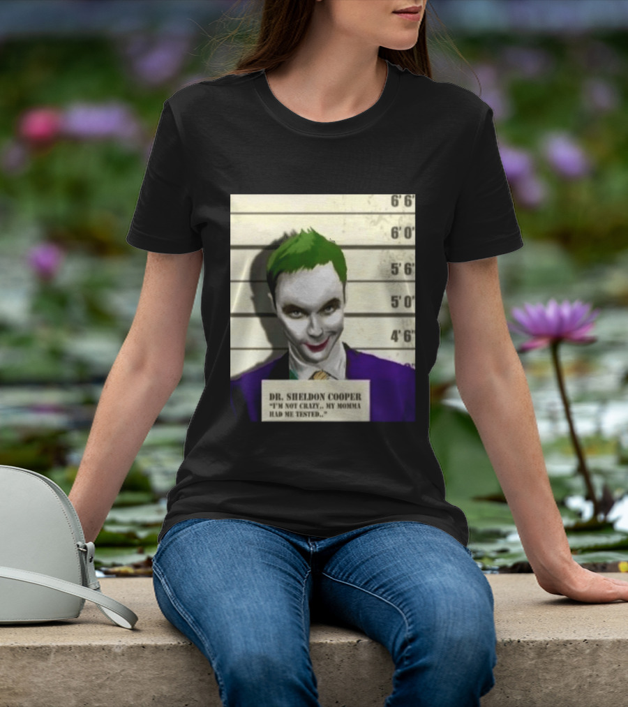 Dr Sheldon Cooper Joker I'm Not Crazy My Momma Had Me Tested Shot T-Shirt