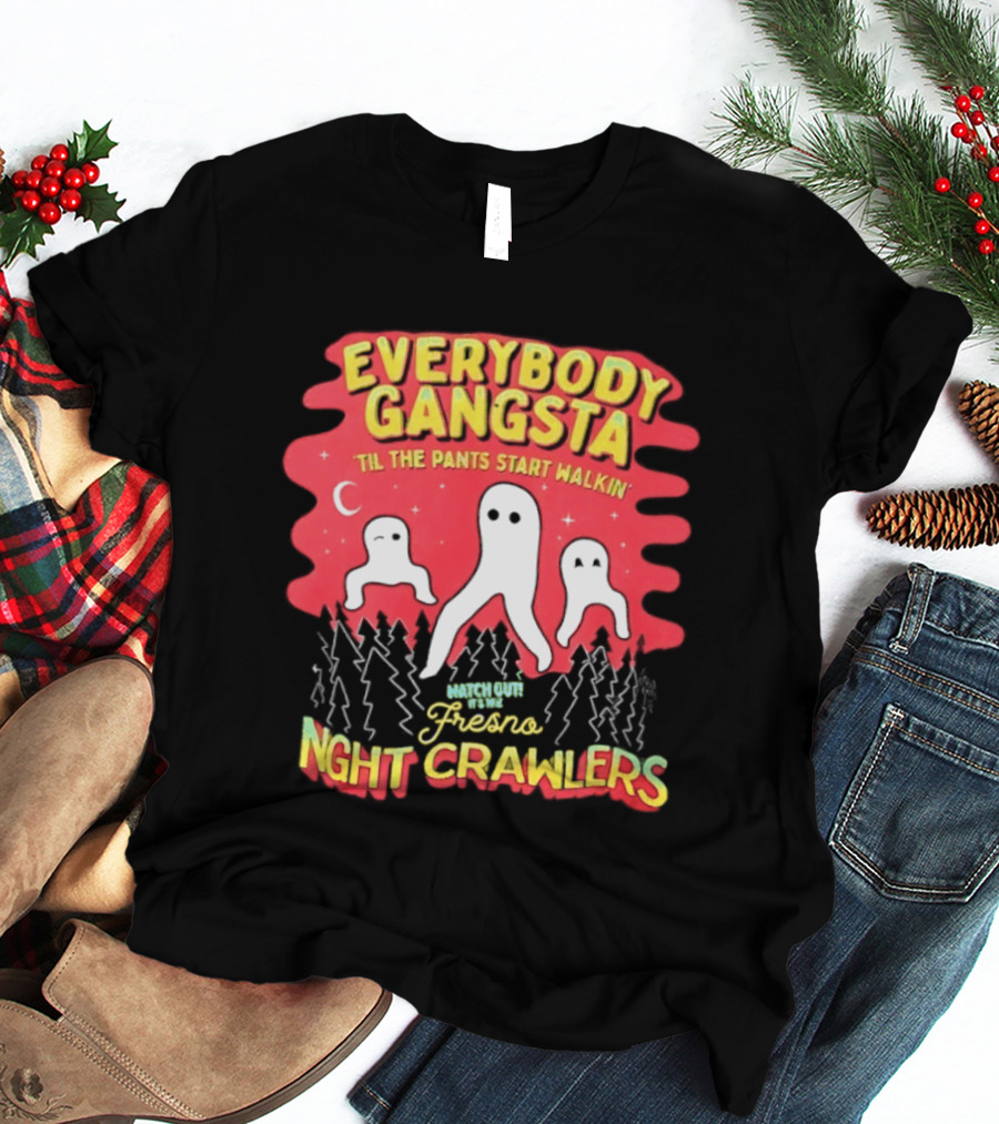 Everybody Gangsta ’til The Pants Start Walkin’ Fresno Night Crawlers T-Shirt
