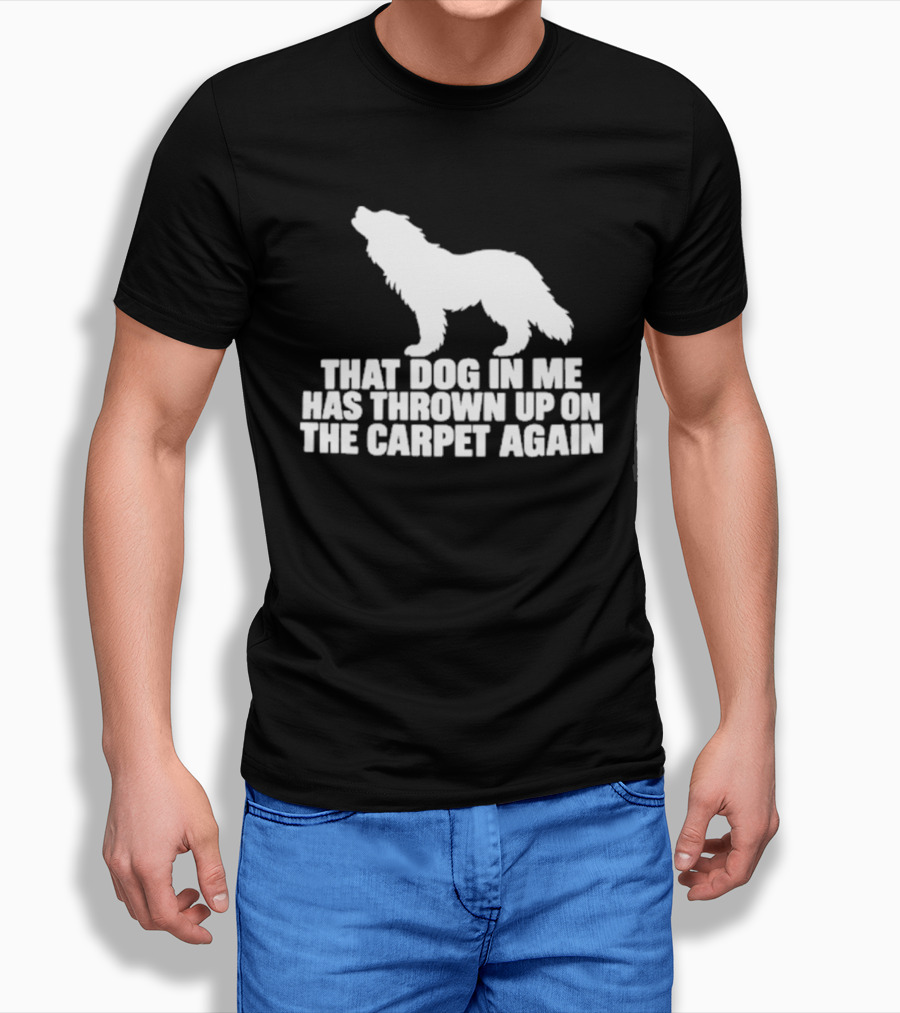 That Dog In Me Has Thrown Up On The Carpet Again Wolf T-Shirt