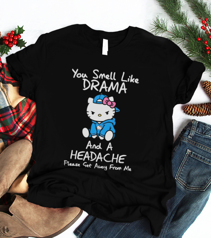 Hello Kitty You Smell Like Drama And A Headache Please Get Away From Me T-Shirt