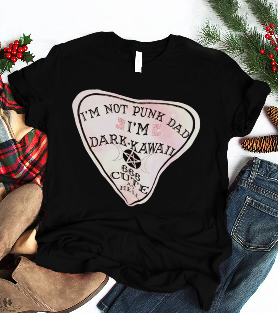 I'm Not Punk Dad I'm Dark Kawaii 666 Cute As Hell T-Shirt