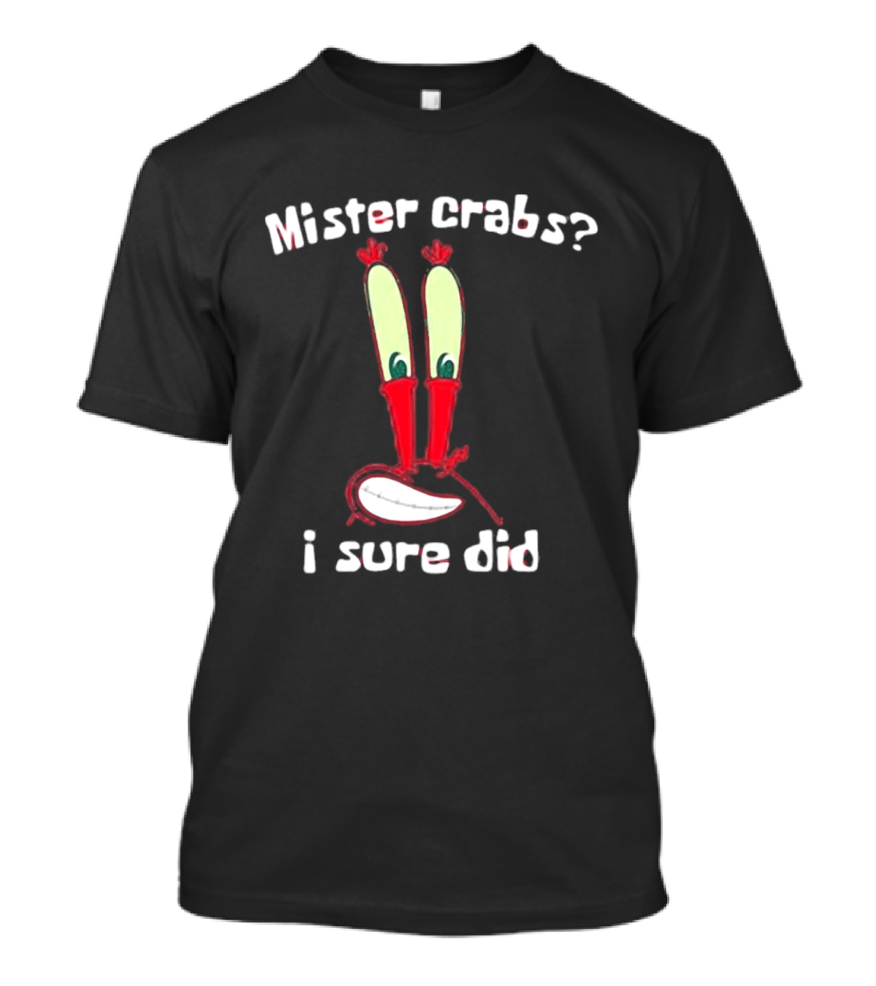 Mister Crabs I Sure Did Eyestalks Cartoon T-Shirt