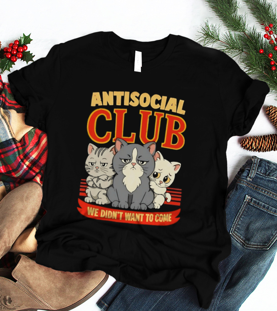 Antisocial Club We Didn't Want To Come Grumpy Cats T-Shirt