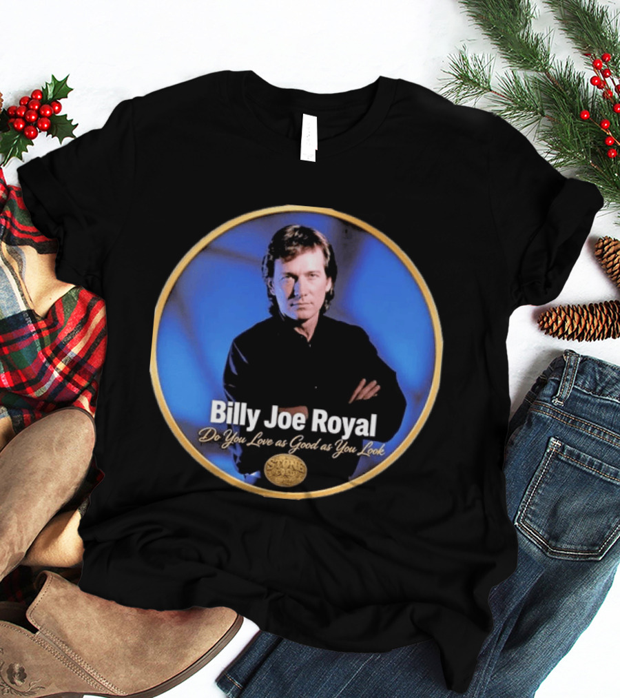Billy Joe Royal Do You Love As Good As You Look Stone Cold Country T-Shirt