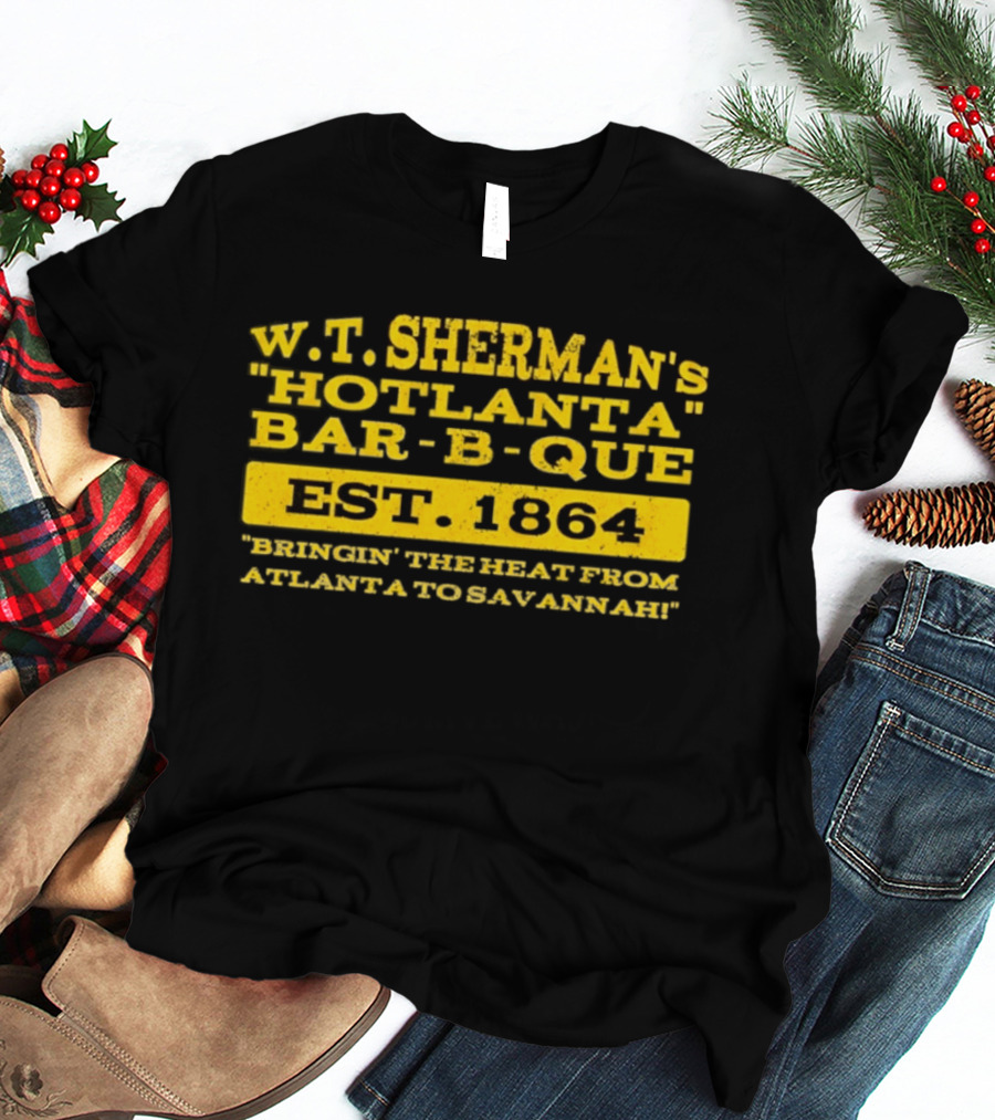W.T. Sherman's Hotlanta Bar B Que Est 1864 Bringin' The Heat From Atlanta To Savannah T-Shirt