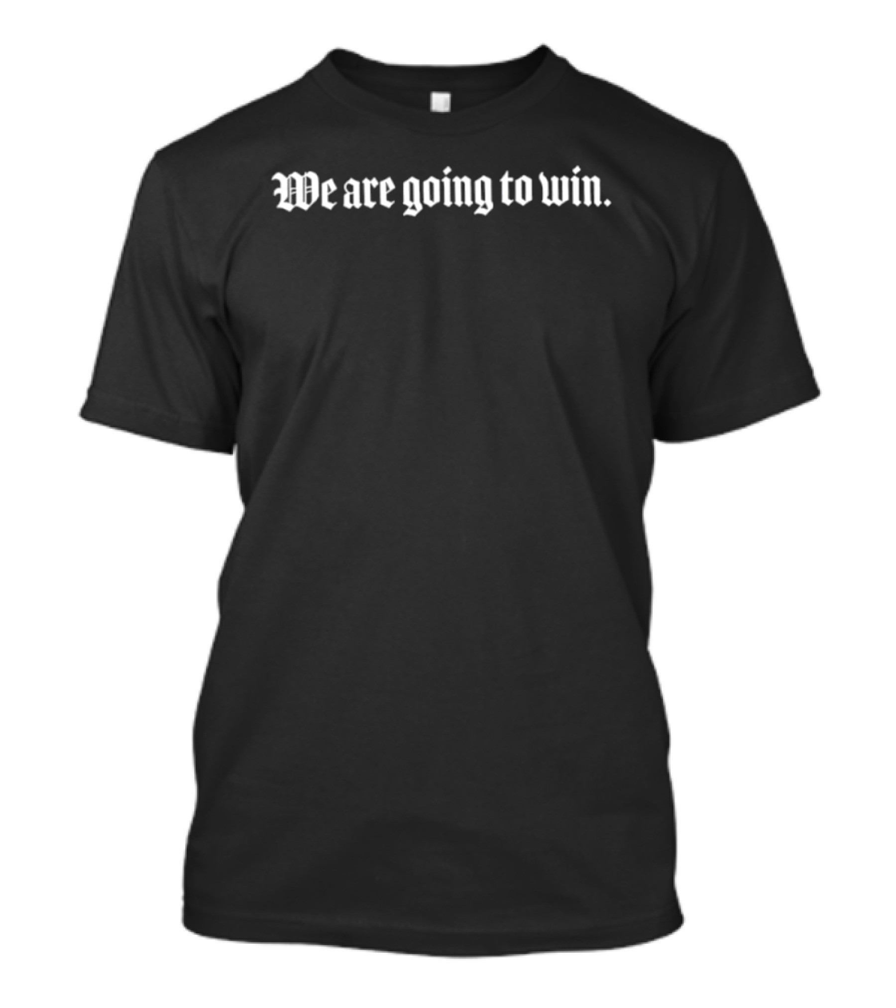 We Are Going To Win Inspirational Motivational Message Determination Phrase T-Shirt