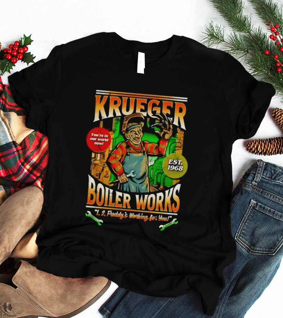 Krueger Boiler Works You're In Our World Now Est. 1968 Freddy's Working For You T-Shirt
