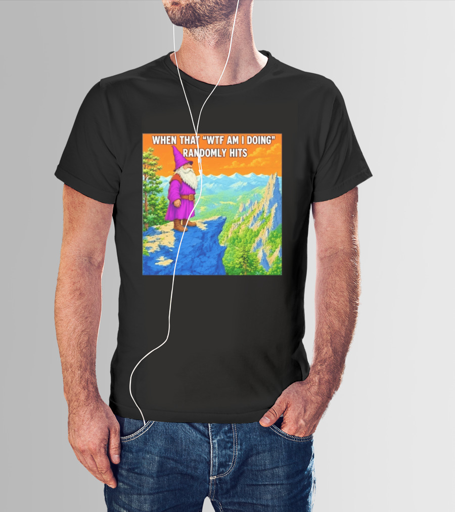 When That WTF Am I Doing Randomly Hits Wizard On Cliff T-Shirt