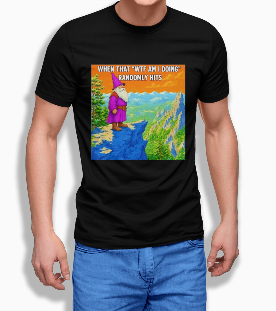 When That WTF Am I Doing Randomly Hits Wizard On Cliff T-Shirt