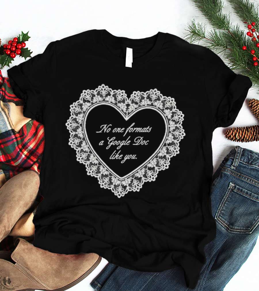 No One Formats A Google Doc Like You Heart T-Shirt