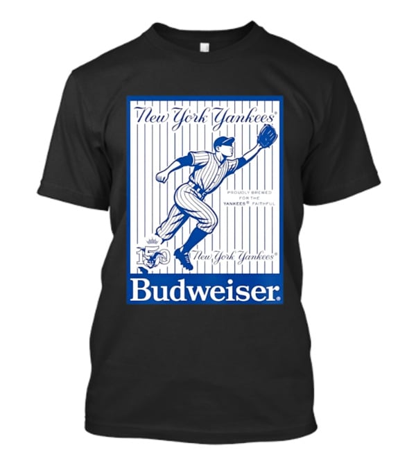New York Yankees 150th Anniversary Budweiser Proudly Brewed For The Yankees Faithful T-Shirt